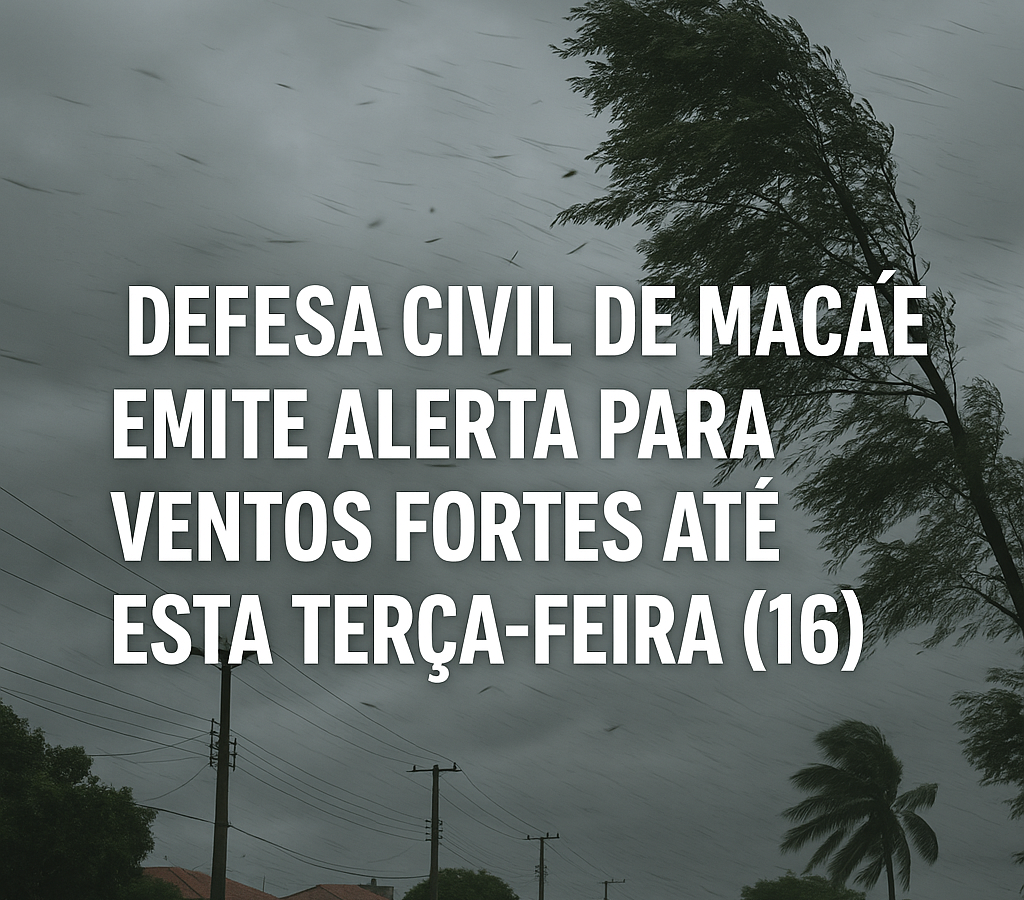 Defesa Civil de Macaé emite alerta para ventos fortes até hoje terça-feira (16)