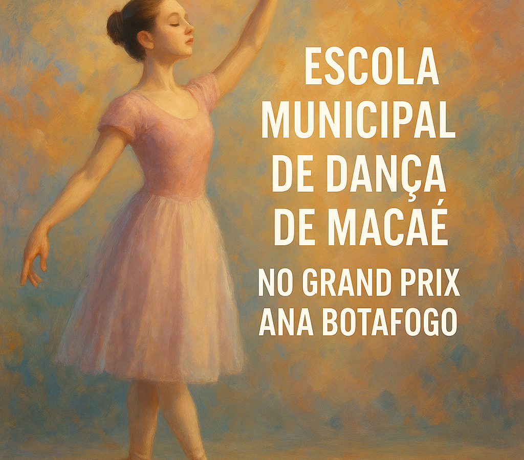 Escola Municipal de Dança de Macaé se destaca e participa do Grand Prix Ana Botafogo com mais de 30 alunas