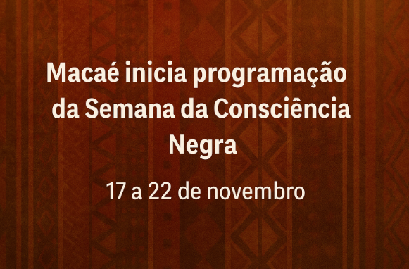 Macaé inicia programação da Semana da Consciência Negra a partir desta segunda (17)